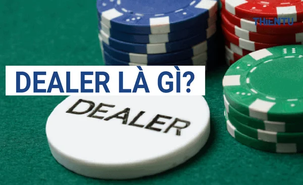 image2 20 - Dealer là gì? Chức năng, nhiệm vụ và tố chất của Dealer