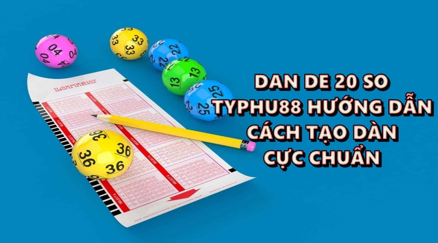 Dan de 20 so - Typhu88 hướng dẫn cách tạo dàn cực chuẩn