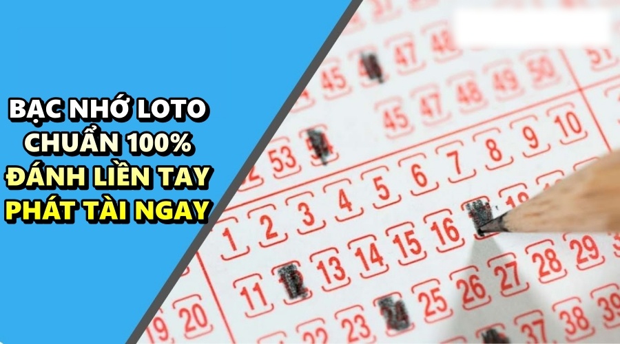 Bạc nhớ loto chuẩn 100% - Đánh liền tay, phát tài ngay