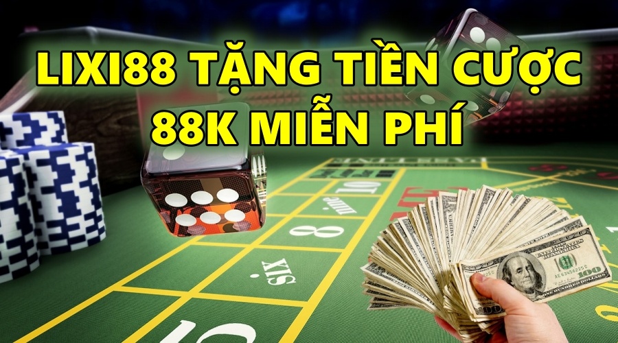 88K – Chương trình tặng tiền cược miễn phí từ Lixi88