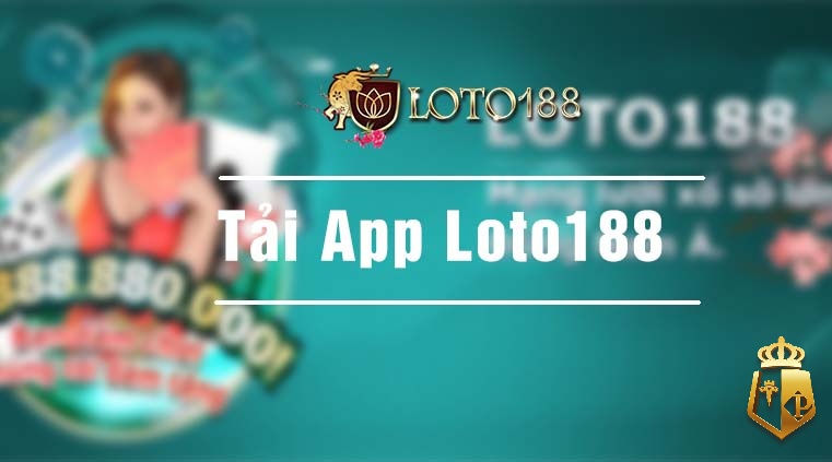 tai app loto188 va cai dat cho dien thoai moi nhat tai day 1 - Tải app loto188 và cài đặt cho điện thoại mới nhất tại đây