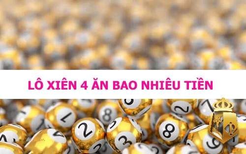 xien 4 an bao nhieu cach danh lo xien chuan xac nhat - Xiên 4 ăn bao nhiêu? Cách tính lô xiên chuẩn xác nhất