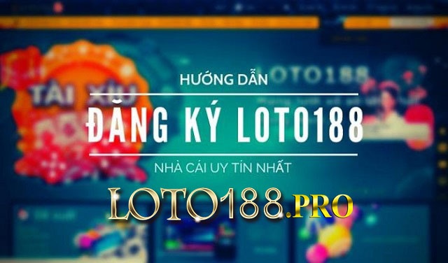 Đăng ký tài khoản Loto188 khám phá thế giới game độ đỉnh cao