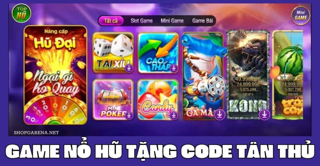 Game quay hũ tặng code tân thủ, chơi ngay, thưởng lớn