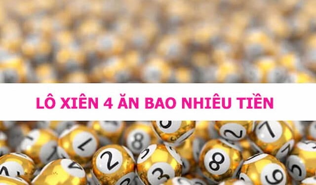 Lô xiên 4 ăn bao nhiêu - Cách chơi lô xiên 4 hiệu quả nhất