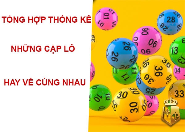 nhung cap lo di cung nhau tong hop nhung cap lo hay ra - Những cặp lô đi cùng nhau - Tổng hợp những cặp lô hay ra