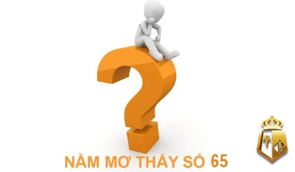 mo thay so 65 danh con gi cho hieu qua va de trung giai 1 - Mơ thấy số 65 đánh con gì cho hiệu quả và dễ trúng giải?