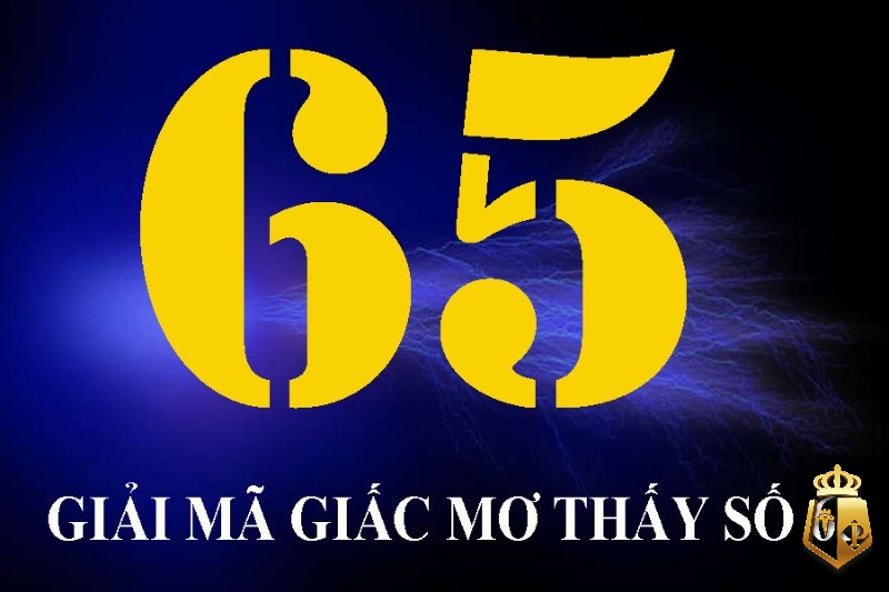 mo thay so 65 danh con gi cho hieu qua va de trung giai - Mơ thấy số 65 đánh con gì cho hiệu quả và dễ trúng giải?