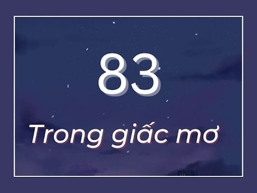 Mơ thấy số 83 đánh con gì? Điềm báo và ý nghĩa giấc mơ?