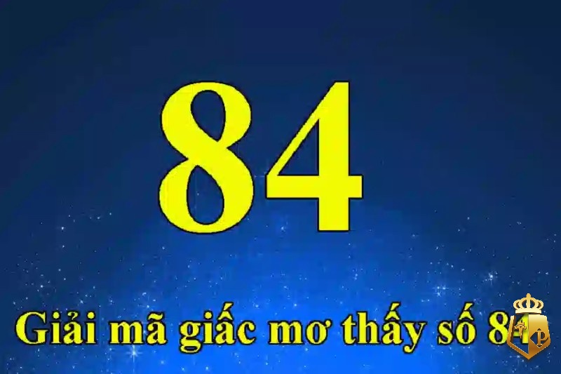 mo thay so 84 danh con gi giai ma y nghia giac mo so 84 - Mơ thấy số 84 đánh con gì? Giải mã ý nghĩa giấc mơ số 84