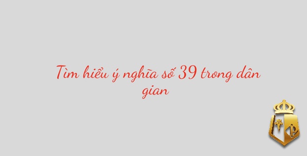 mo thay so 39 danh con gi giai ma giac mo thay so 39 2 - Mơ thấy số 39 đánh con gì? Giải mã giấc mơ thấy số 39