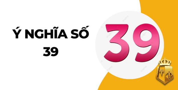 mo thay so 39 danh con gi giai ma giac mo thay so 39 - Mơ thấy số 39 đánh con gì? Giải mã giấc mơ thấy số 39