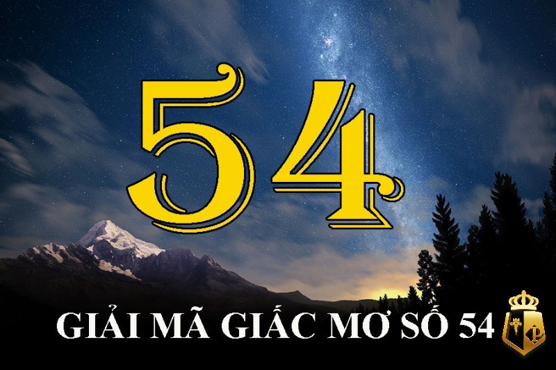 mo thay so 54 danh con gi y nghia diem bao cua con so 54 - Mơ thấy số 54 đánh con gì?  Ý nghĩa điềm báo của con số 54