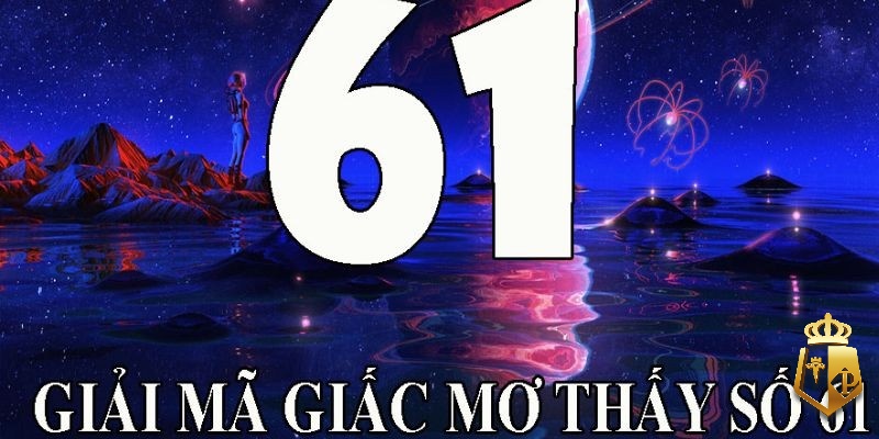 mo thay so 61 danh con gi giai ma diem bao cua so 61 3 - Mơ thấy số 61 đánh con gì? Giải mã điềm báo của số 61