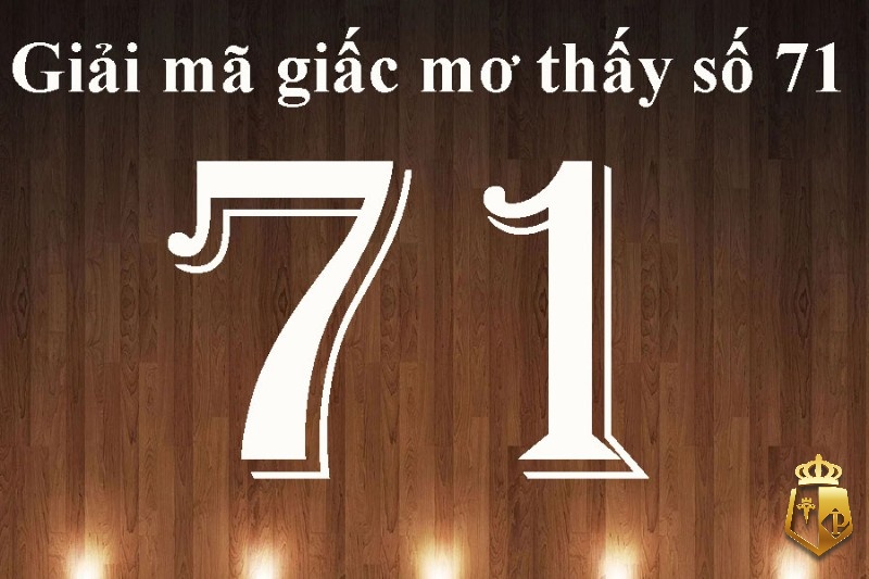 mo thay so 71 danh con gi y nghia con so 71 trong giac mo - Mơ thấy số 71 đánh con gì? Ý nghĩa con số 71 trong giấc mơ