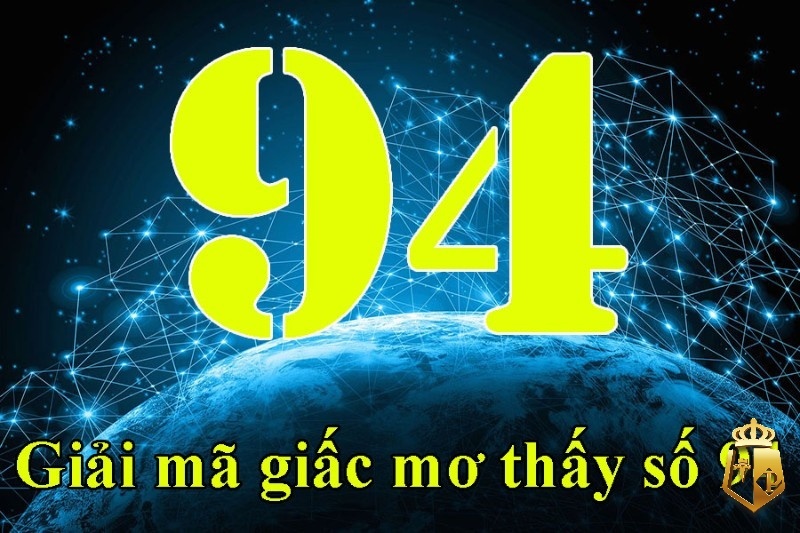 Mơ thấy số 94 đánh con gì? Điềm báo giấc mơ số 94