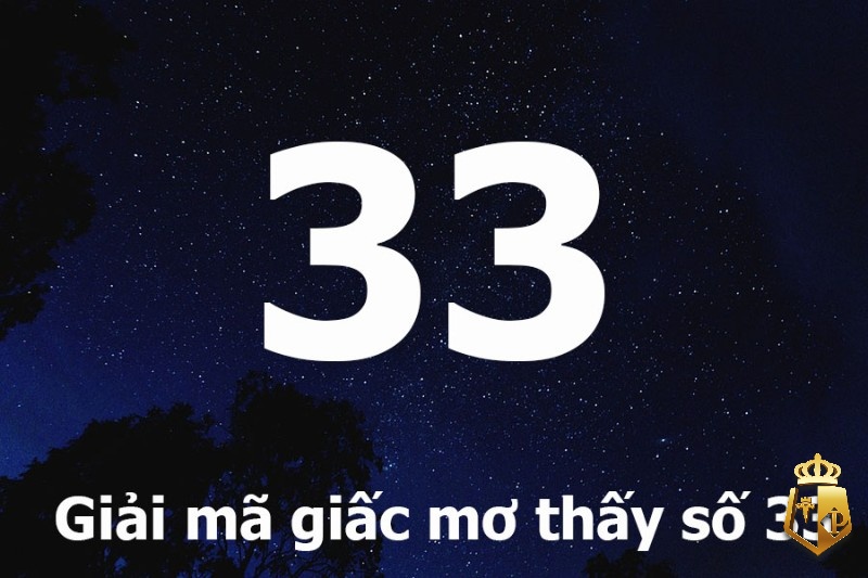 mo thay so 33 danh con gi giai ma giac mo thay so 33 4 - Mơ thấy số 33 đánh con gì? Giải mã giấc mơ thấy số 33