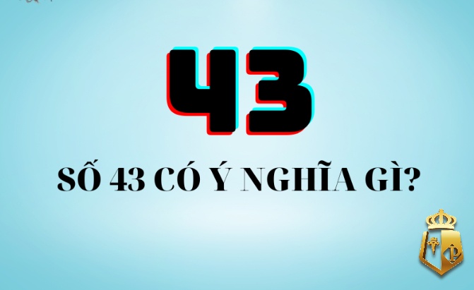 mo thay so 43 danh con gi diem bao trong giac mo thay so 43 1 - Mơ thấy số 43 đánh con gì? Điềm báo trong giấc mơ thấy số 43