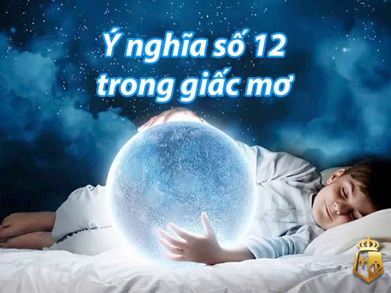 mo thay so 12 danh con gi giai ma y nghia con so 12 3 - Mơ thấy số 12 đánh con gì? Giải mã ý nghĩa con số 12