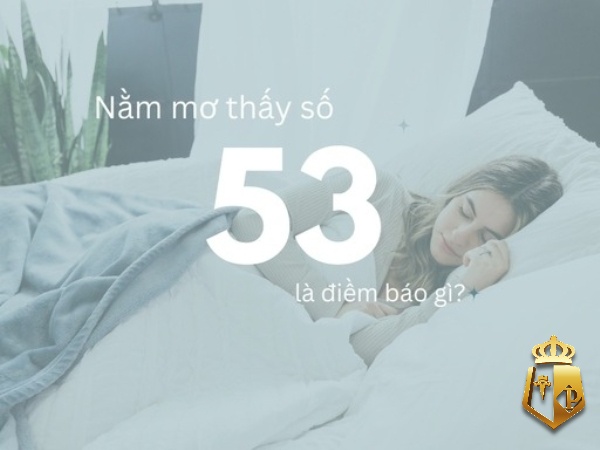 mo thay so 53 danh con gi con so 53 co y nghia tot hay xau 3 - Mơ thấy số 53 đánh con gì? Con số 53 có ý nghĩa tốt hay xấu?