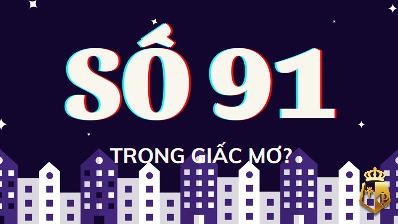 mo thay so 91 danh con gi may man va tai loc cho anh em 1 - Mơ thấy số 91 đánh con gì may mắn và tài lộc cho anh em