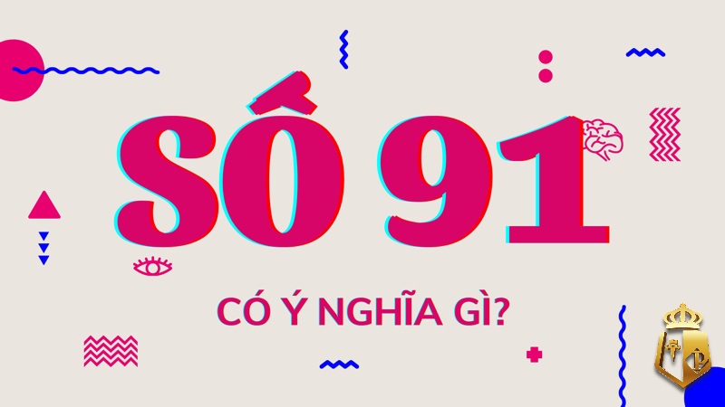 mo thay so 91 danh con gi may man va tai loc cho anh em - Mơ thấy số 91 đánh con gì may mắn và tài lộc cho anh em