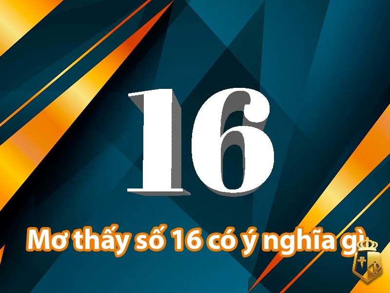 mo thay so 16 danh con gi giai ma y nghia khi thay so 16 2 - Mơ thấy số 16 đánh con gì? Giải mã ý nghĩa khi thấy số 16