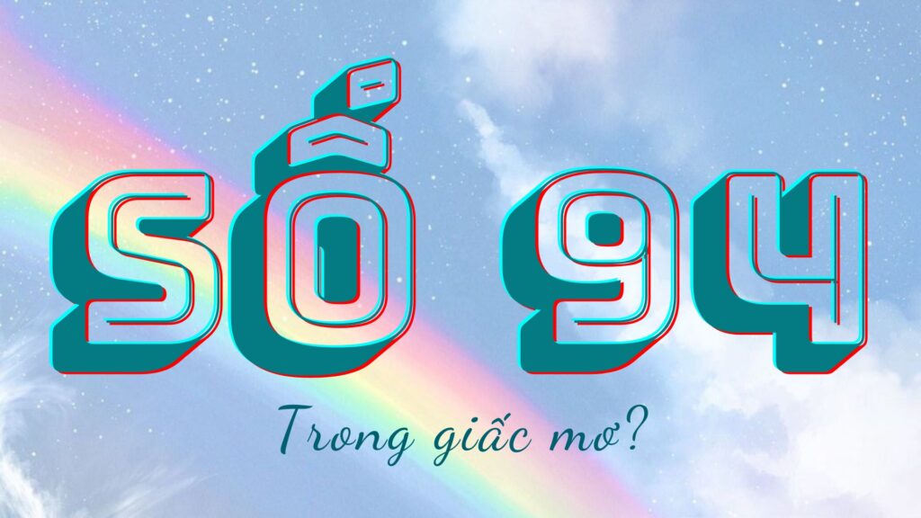 Đề về 94 hôm sau đánh lô gì: Giải mã 100% ý nghĩa giấc mơ