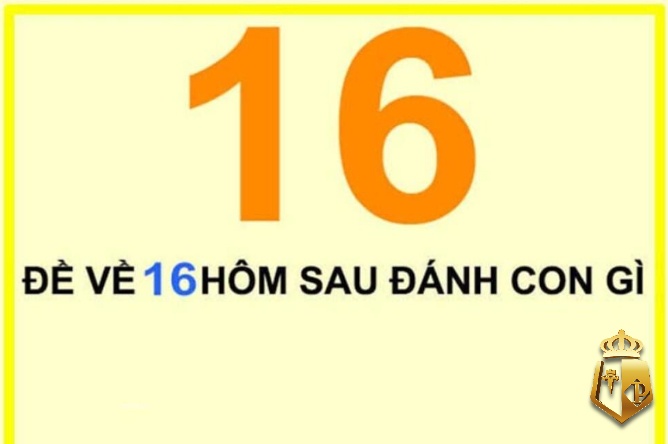 de ve 16 hom sau danh con lo gi y nghia ve con so 16 trong lo de 1 - Đề về 16 hôm sau đánh con lô gì? Ý nghĩa con số 16 trong lô đề