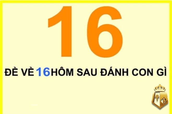 de ve 16 hom sau danh lo gi y nghia bi an cua con so 16 4 - Đề về 16 hôm sau đánh lô gì? Ý nghĩa bí ẩn của con số 16