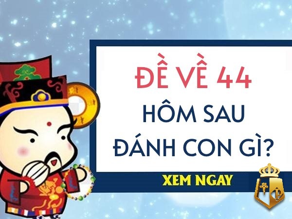 de ve 44 hom sau danh lo gi diem bao y nghia cua con so 44 1 - Đề về 44 hôm sau đánh lô gì? Điềm báo ý nghĩa của con số 44