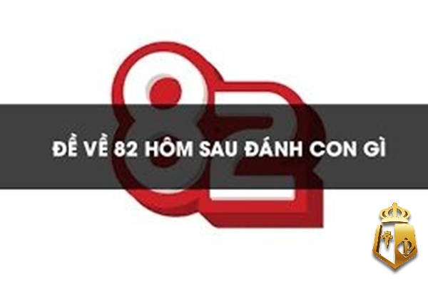 de ve 82 hom sau danh con lo gi chinh xac va hieu qua nhat 1 - Đề về 82 hôm sau đánh con lô gì chính xác và hiệu quả nhất