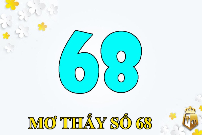 mo thay so 68 danh con gi giai ma giac mo nhin thay so 68 - Mơ thấy số 68 đánh con gì? Giải mã giấc mơ nhìn thấy số 68