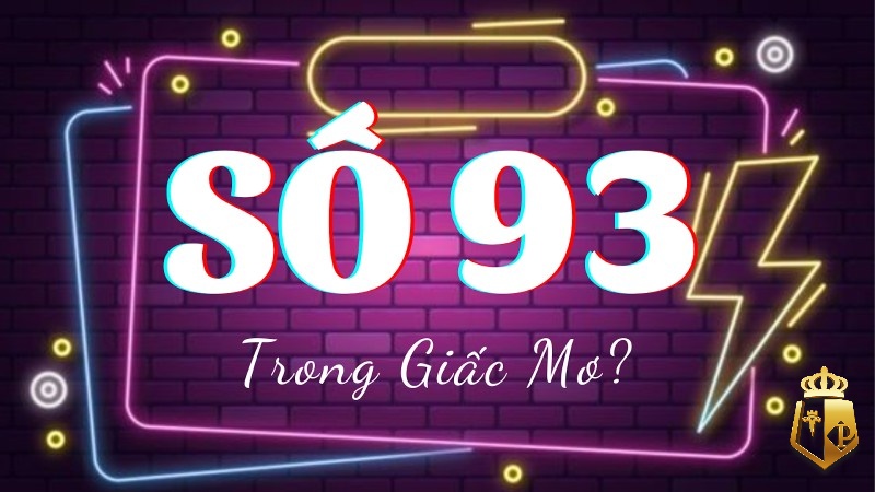 mo thay so 93 danh con gi de trung so de lon cho anh em 4 - Mơ thấy số 93 đánh con gì để trúng số đề lớn cho anh em