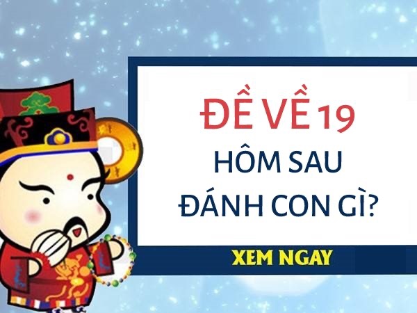 Đề về 19 hôm sau đánh con lô gì? Giải mã 100% bí ẩn giấc mơ